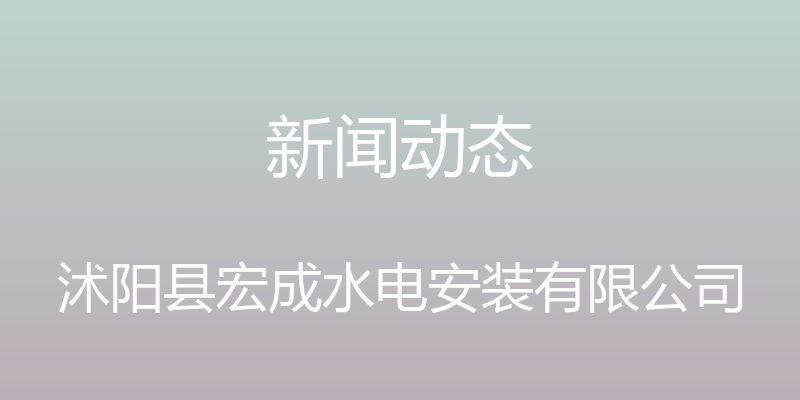 新闻动态 - 沭阳县宏成水电安装有限公司