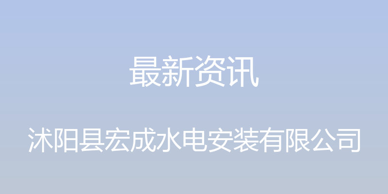 最新资讯 - 沭阳县宏成水电安装有限公司